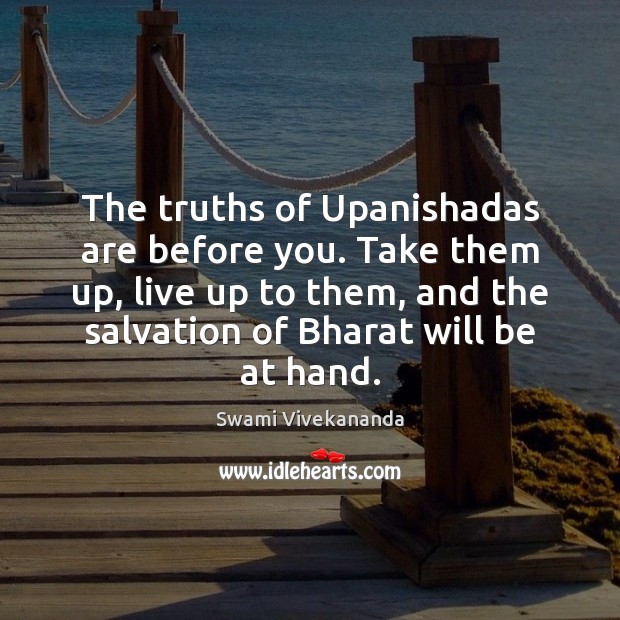 The truths of Upanishadas are before you. Take them up, live up Swami Vivekananda Picture Quote