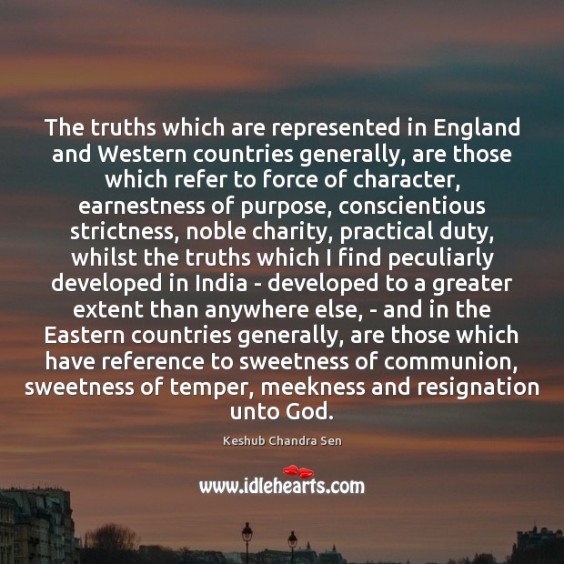 The truths which are represented in England and Western countries generally, are Keshub Chandra Sen Picture Quote