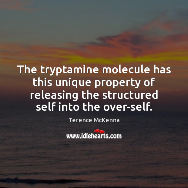 The tryptamine molecule has this unique property of releasing the structured self Terence McKenna Picture Quote