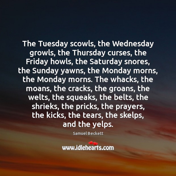 The Tuesday scowls, the Wednesday growls, the Thursday curses, the Friday howls, Samuel Beckett Picture Quote