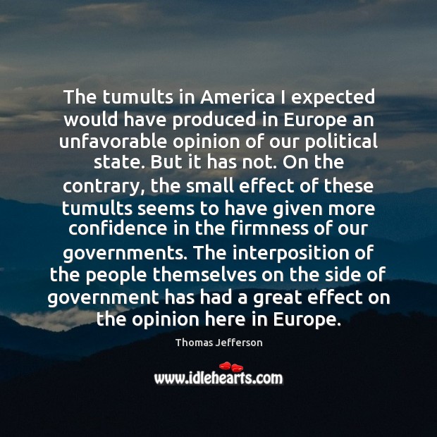 The tumults in America I expected would have produced in Europe an Image