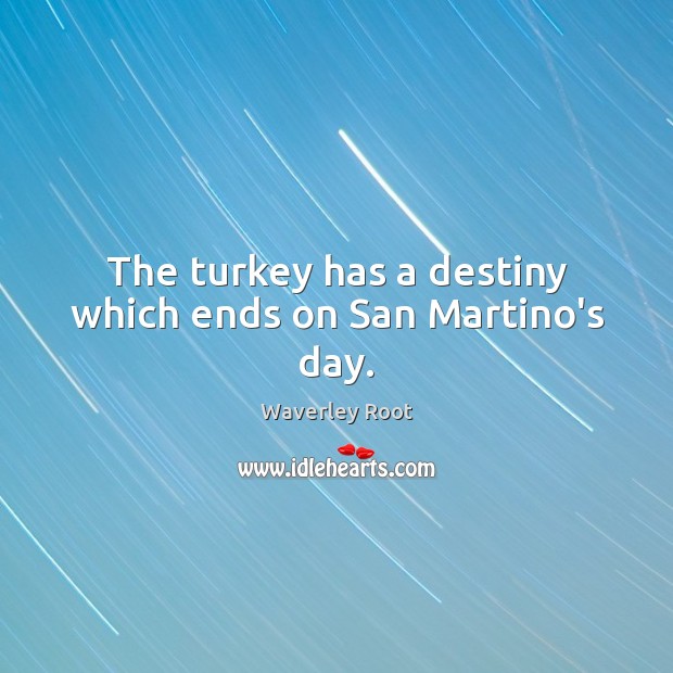The turkey has a destiny which ends on San Martino’s day. Waverley Root Picture Quote