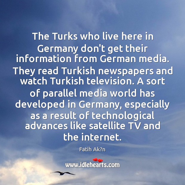 The Turks who live here in Germany don’t get their information from Fatih Ak?n Picture Quote