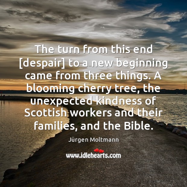 The turn from this end [despair] to a new beginning came from Jürgen Moltmann Picture Quote