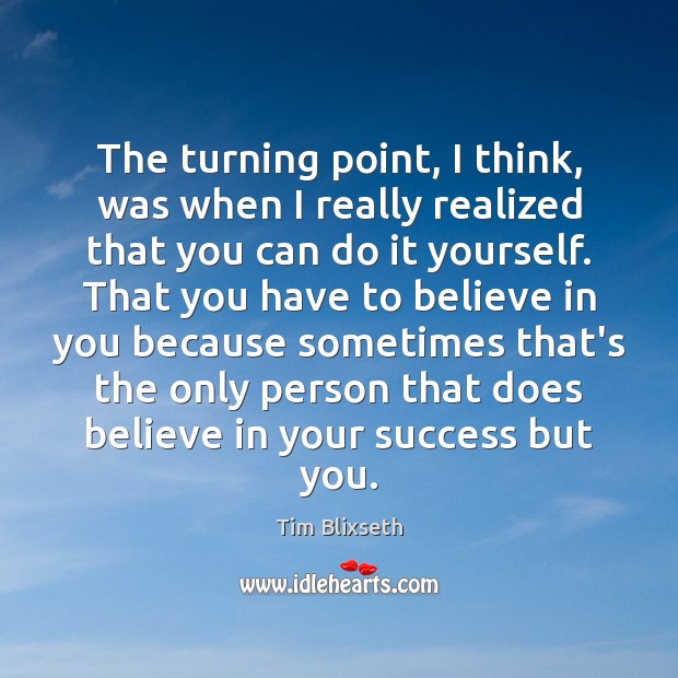 The turning point, I think, was when I really realized that you Tim Blixseth Picture Quote