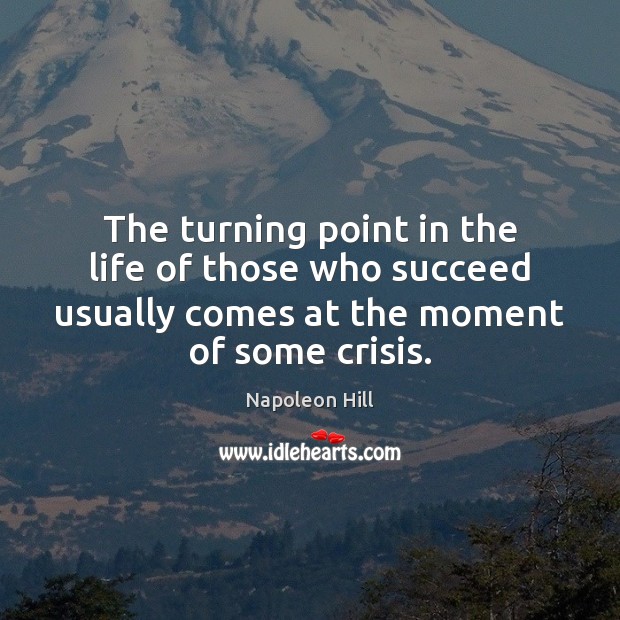 The turning point in the life of those who succeed usually comes Napoleon Hill Picture Quote