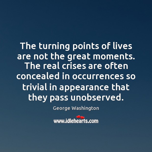 The turning points of lives are not the great moments. The real Appearance Quotes Image