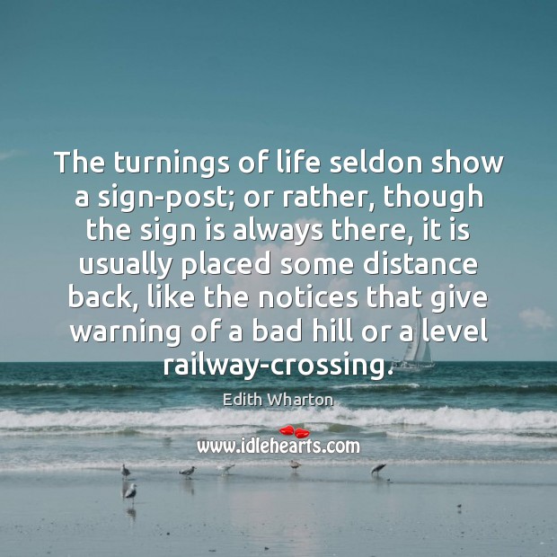The turnings of life seldon show a sign-post; or rather, though the Edith Wharton Picture Quote