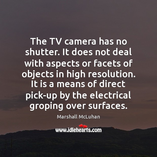 The TV camera has no shutter. It does not deal with aspects Marshall McLuhan Picture Quote