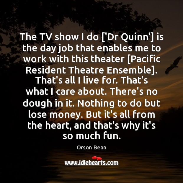 The TV show I do [‘Dr Quinn’] is the day job that Orson Bean Picture Quote