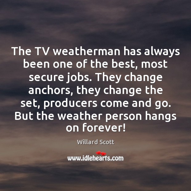 The TV weatherman has always been one of the best, most secure Willard Scott Picture Quote