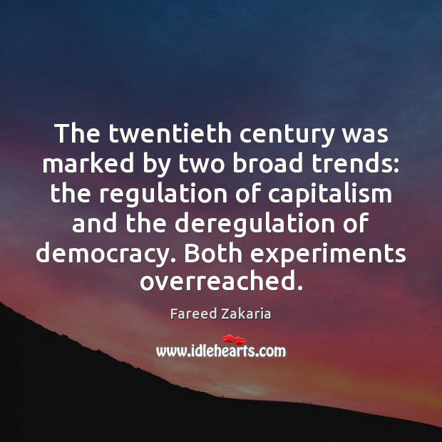 The twentieth century was marked by two broad trends: the regulation of Fareed Zakaria Picture Quote