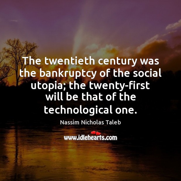 The twentieth century was the bankruptcy of the social utopia; the twenty-first Nassim Nicholas Taleb Picture Quote