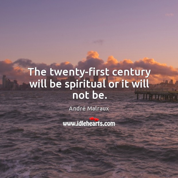 The twenty-first century will be spiritual or it will not be. André Malraux Picture Quote
