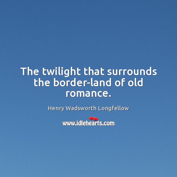 The twilight that surrounds the border-land of old romance. Image