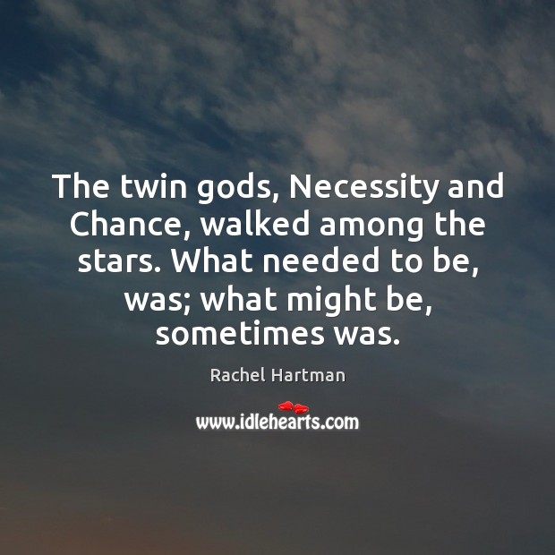 The twin Gods, Necessity and Chance, walked among the stars. What needed Rachel Hartman Picture Quote