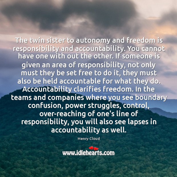 The twin sister to autonomy and freedom is responsibility and accountability. You Image
