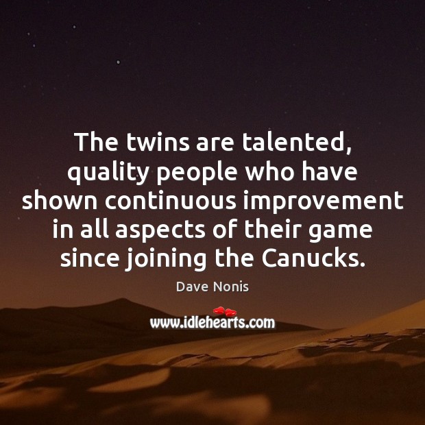 The twins are talented, quality people who have shown continuous improvement in Dave Nonis Picture Quote