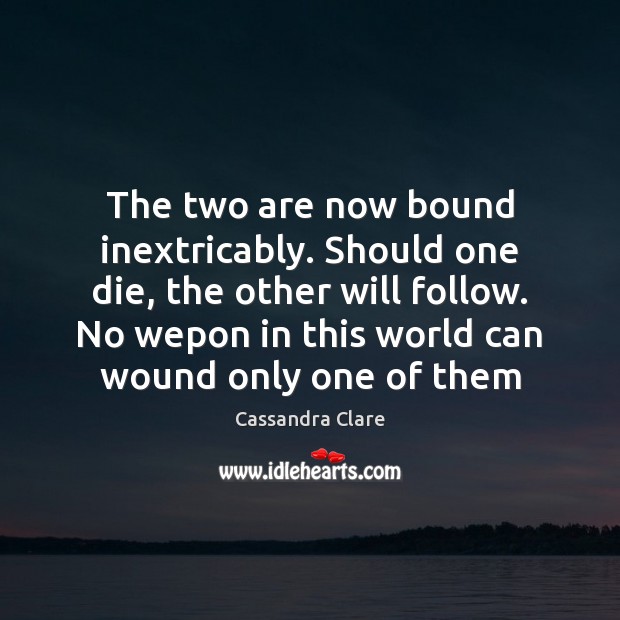 The two are now bound inextricably. Should one die, the other will Image