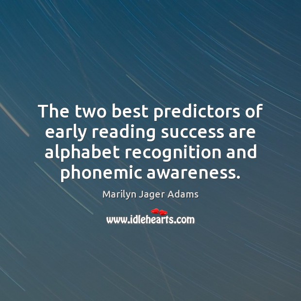 The two best predictors of early reading success are alphabet recognition and Image