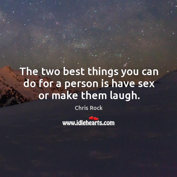 The two best things you can do for a person is have sex or make them laugh. Chris Rock Picture Quote