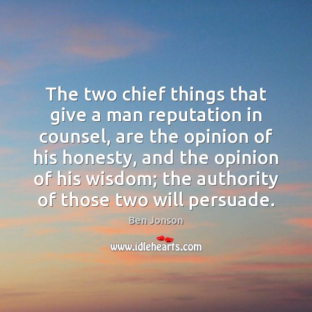 The two chief things that give a man reputation in counsel, are Image