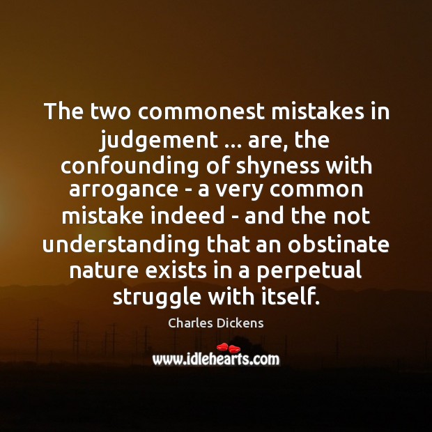The two commonest mistakes in judgement … are, the confounding of shyness with Charles Dickens Picture Quote