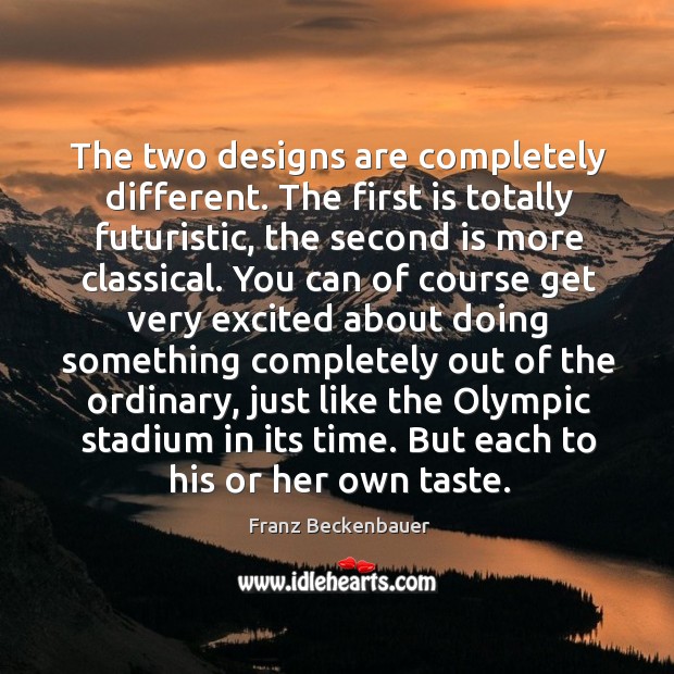 The two designs are completely different. The first is totally futuristic, the second is more classical. Franz Beckenbauer Picture Quote