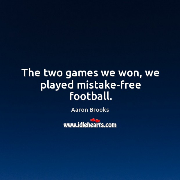 The two games we won, we played mistake-free football. Aaron Brooks Picture Quote