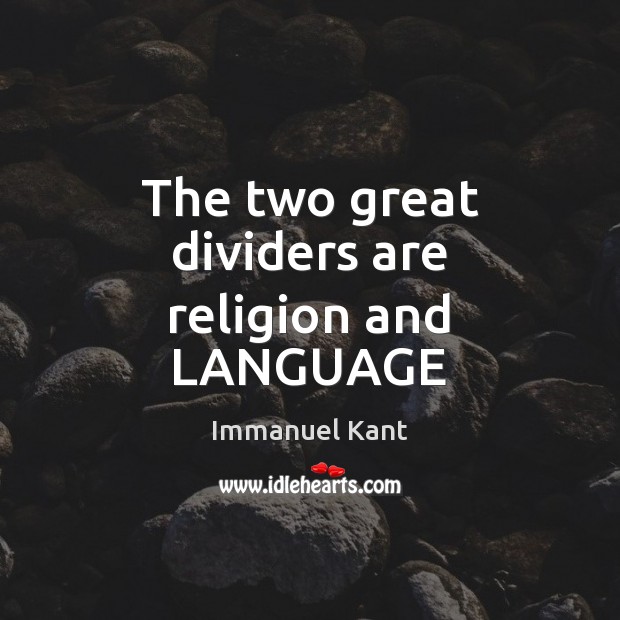 The two great dividers are religion and LANGUAGE Immanuel Kant Picture Quote