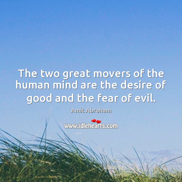 The two great movers of the human mind are the desire of good and the fear of evil. Image
