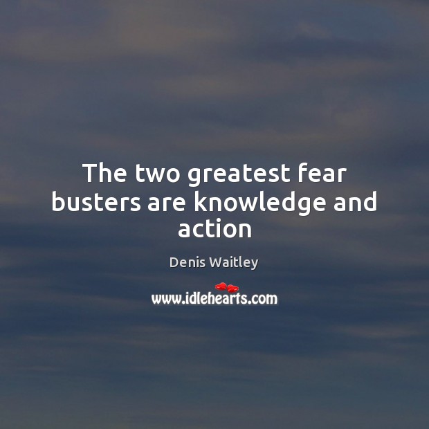 The two greatest fear busters are knowledge and action Image
