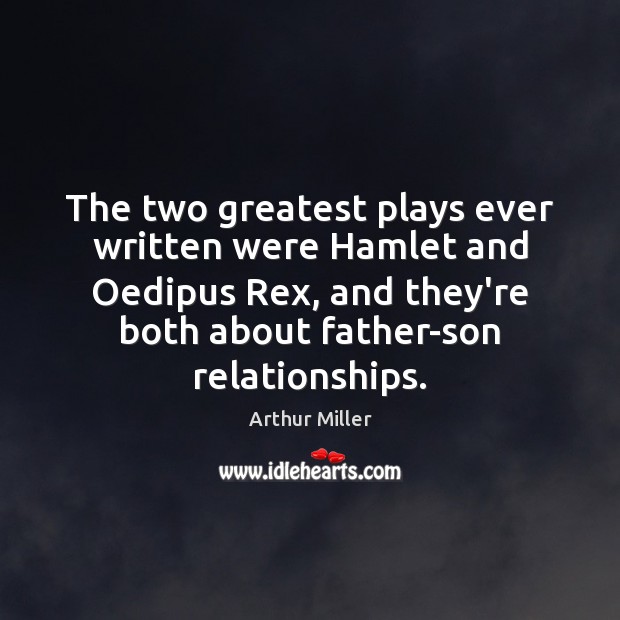 The two greatest plays ever written were Hamlet and Oedipus Rex, and Arthur Miller Picture Quote