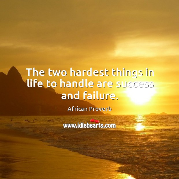 The two hardest things in life to handle are success and failure. Image