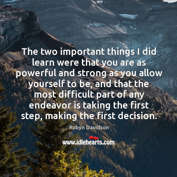 The two important things I did learn were that you are as powerful and strong as you allow Robyn Davidson Picture Quote
