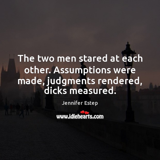 The two men stared at each other. Assumptions were made, judgments rendered, Jennifer Estep Picture Quote