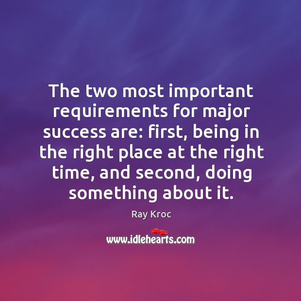 The two most important requirements for major success are: first Ray Kroc Picture Quote