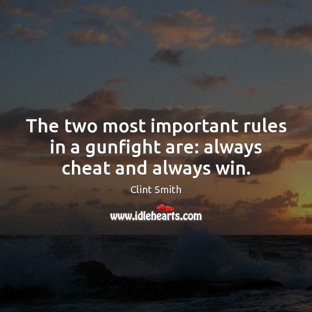 The two most important rules in a gunfight are: always cheat and always win. Clint Smith Picture Quote
