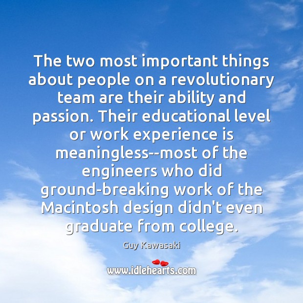 The two most important things about people on a revolutionary team are Guy Kawasaki Picture Quote