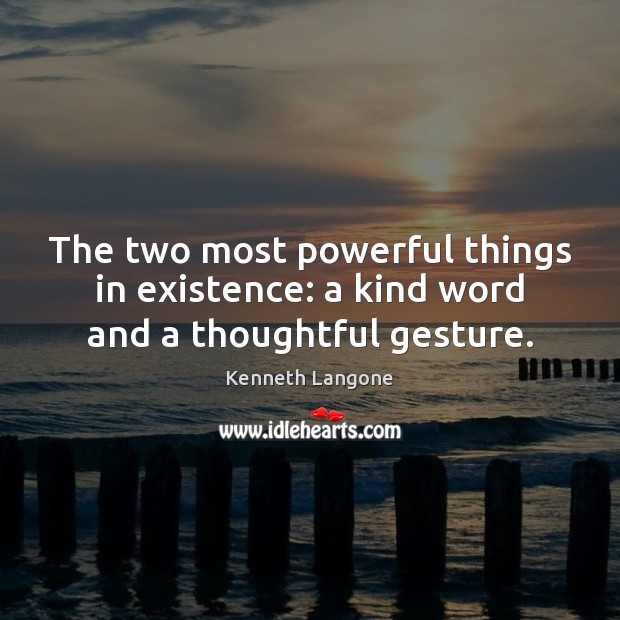 The two most powerful things in existence: a kind word and a thoughtful gesture. Image