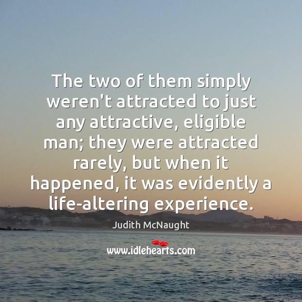The two of them simply weren’t attracted to just any attractive, eligible Judith McNaught Picture Quote