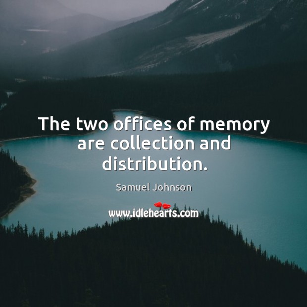 The two offices of memory are collection and distribution. Samuel Johnson Picture Quote