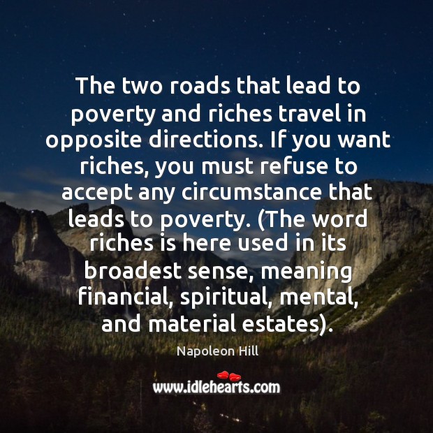 The two roads that lead to poverty and riches travel in opposite Napoleon Hill Picture Quote