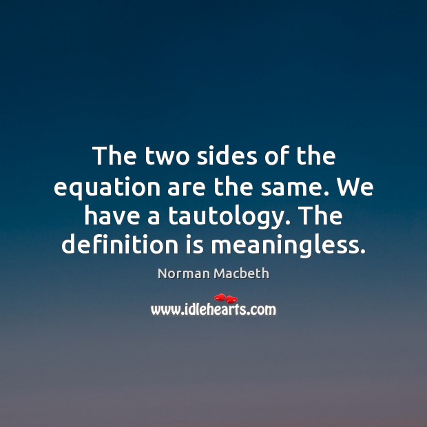 The two sides of the equation are the same. We have a Norman Macbeth Picture Quote
