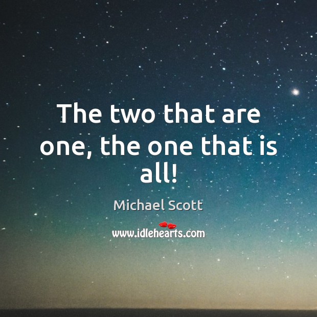 The two that are one, the one that is all! Michael Scott Picture Quote