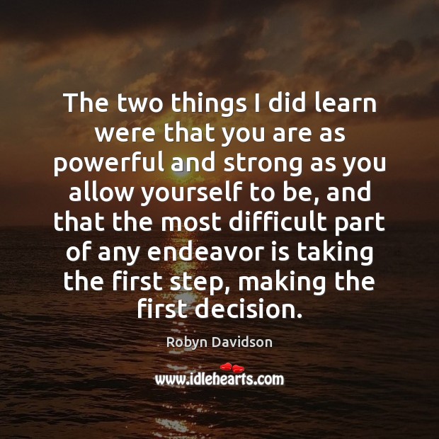 The two things I did learn were that you are as powerful Robyn Davidson Picture Quote