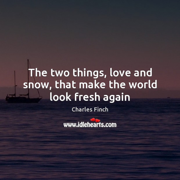 The two things, love and snow, that make the world look fresh again Image