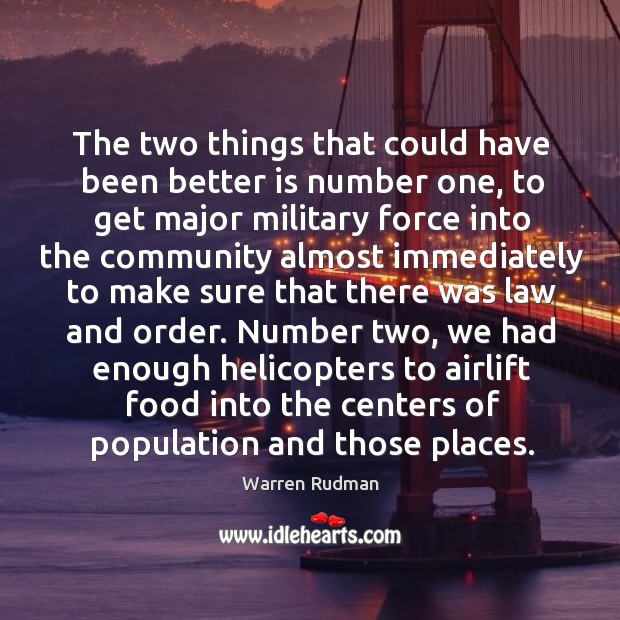 The two things that could have been better is number one, to get major military force into the community Image