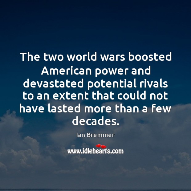 The two world wars boosted American power and devastated potential rivals to Ian Bremmer Picture Quote