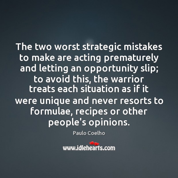 The two worst strategic mistakes to make are acting prematurely and letting Image